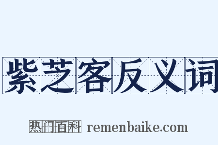 紫芝客反义词是什么意思的图片